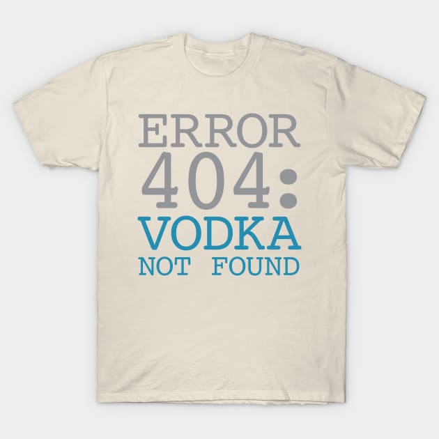 Error 404 Vodka Not Found T-Shirt by oddmatter